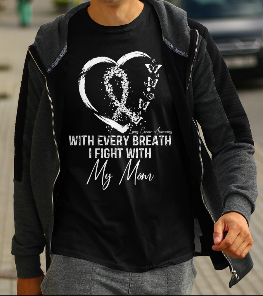 Lung Cancer Awareness With Every Breath I Fight With My Mom T-Shirt