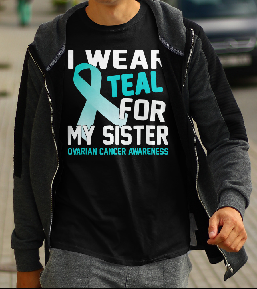 I Wear Teal For My Sister Ovarian Cancer Awareness T-Shirt