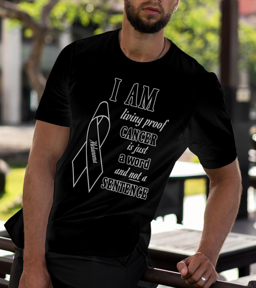 I Am Living Proof Cancer Is Just A Word And Not A Sentence Melanoma Awareness T-Shirt