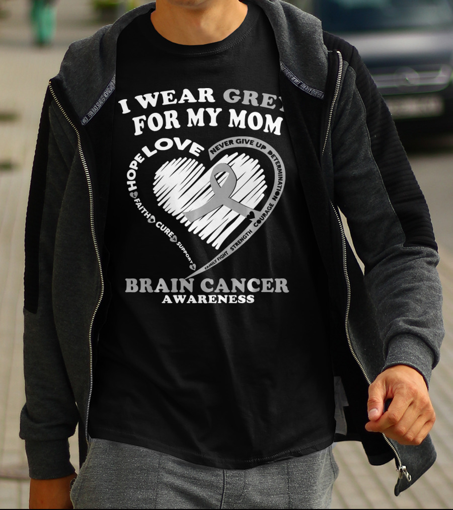 I Wear Grey For My Mom Brain Cancer Awareness Hope Love Courage Support T-Shirt