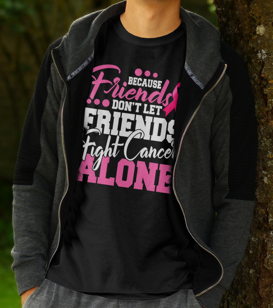 Because Friends Don't Let Friends Fight Cancer Alone T-Shirt