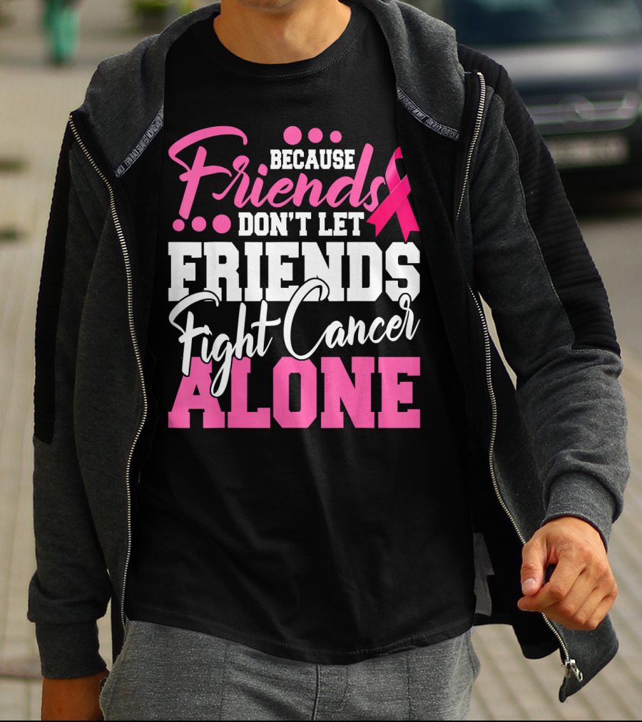 Because Friends Don't Let Friends Fight Cancer Alone T-Shirt