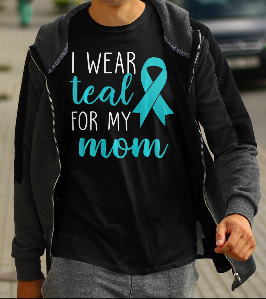 I Wear Teal For My Mom Ovarian T-Shirt