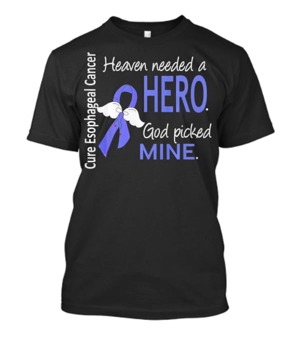 Cure Esophageal Cancer Heaven Needed A Hero God Picked Mine T-Shirt