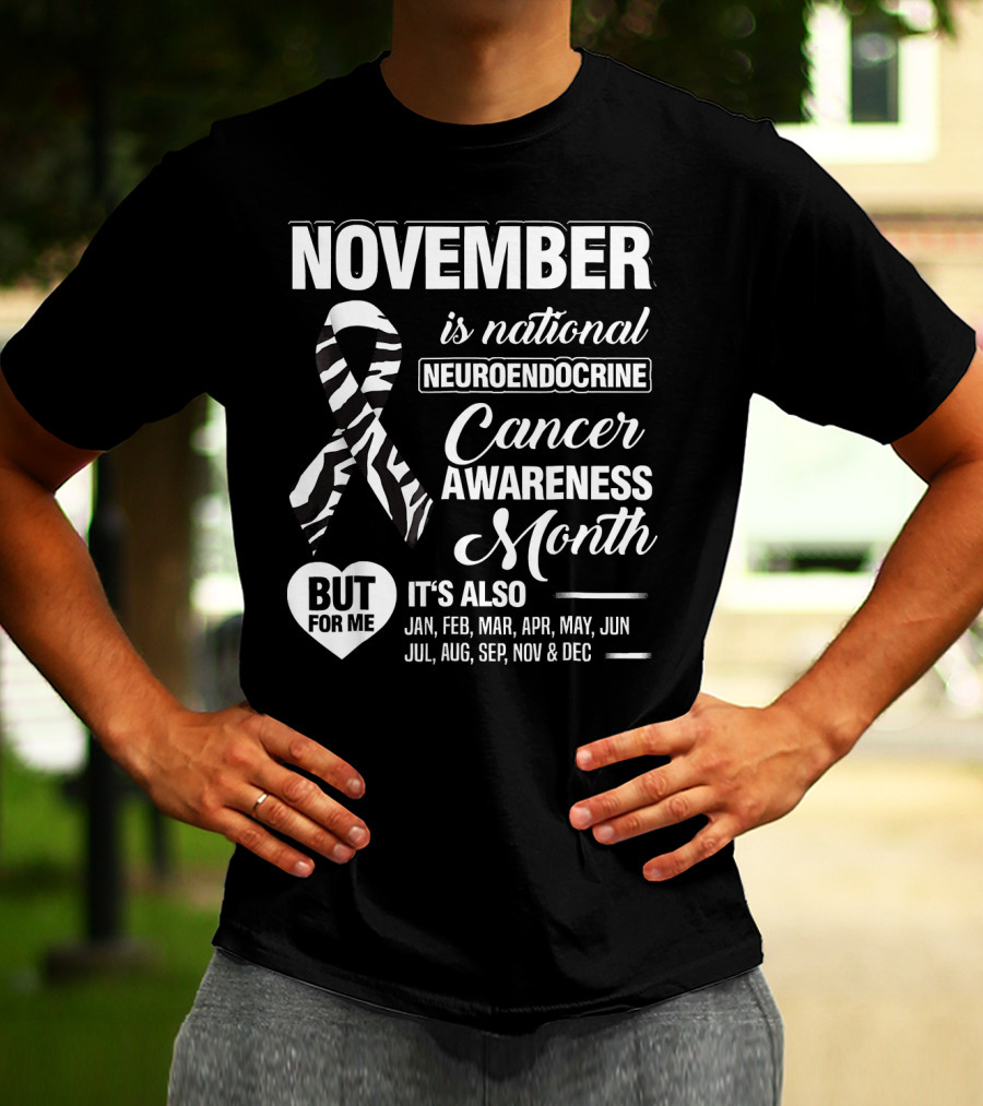 November Is National Neuroendocrine Cancer Awareness Month Jan Feb Mar Apr May Jun Jul Aug Sep Nov Dec T-Shirt