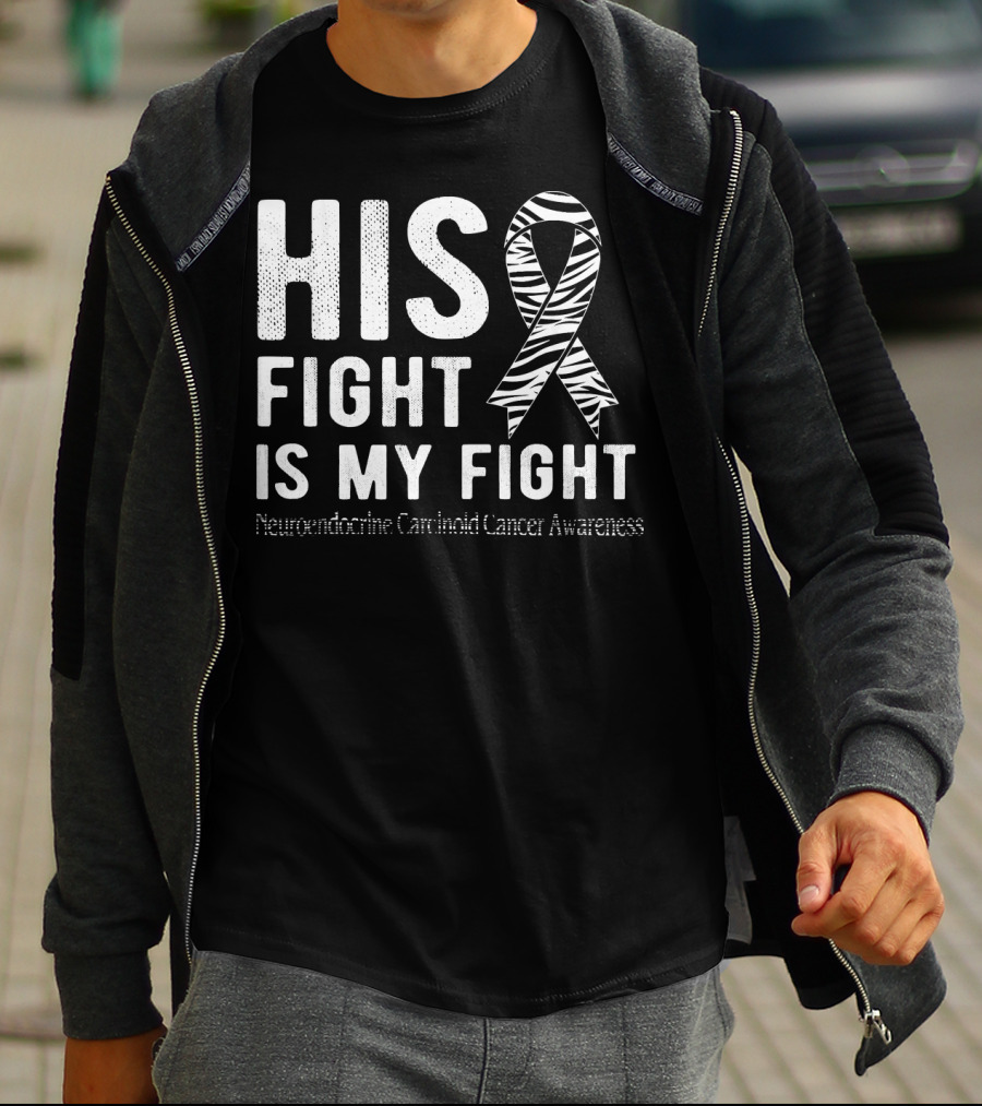 His Fight Is My Fight Neuroendocrine Carcinoid Cancer Awareness T-Shirt