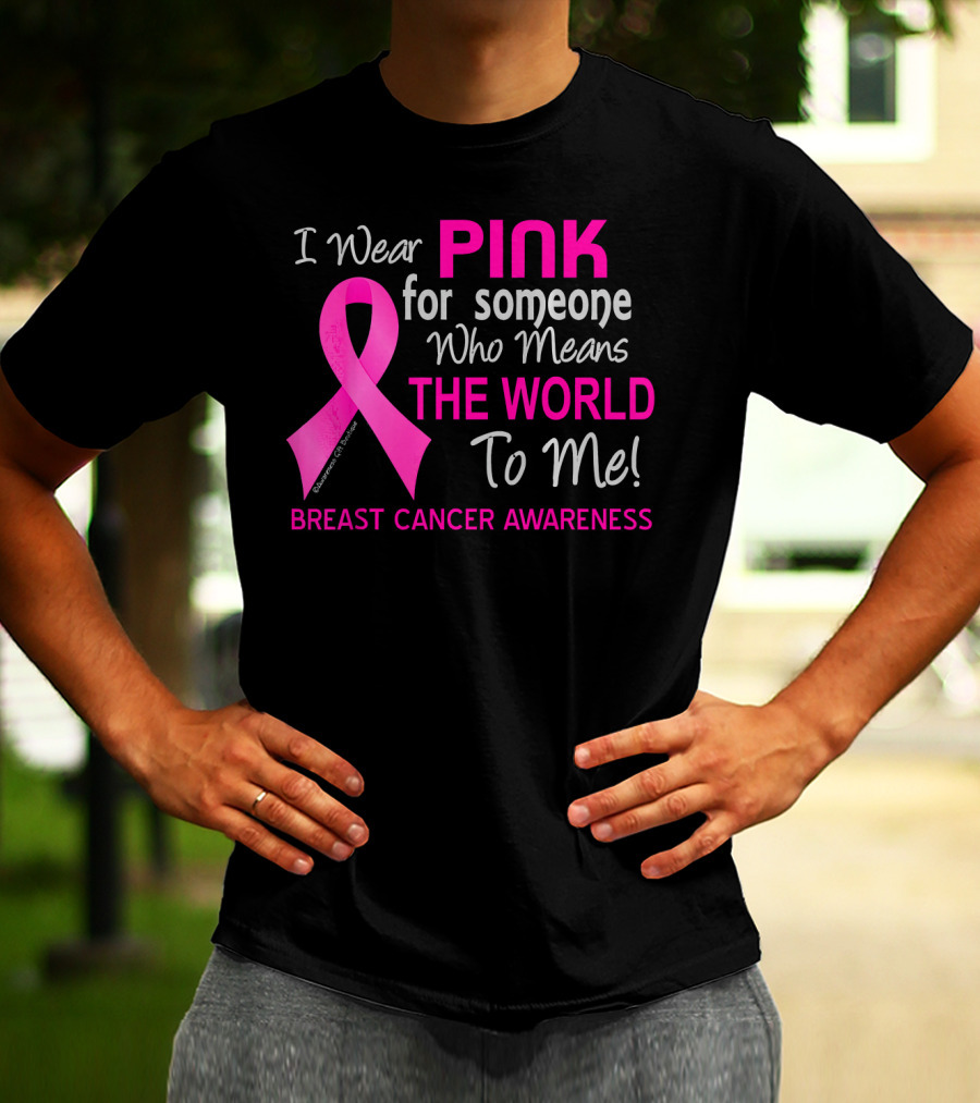 I Wear Pink For Someone Who Means The World To Me Breast Cancer Awareness T-Shirt