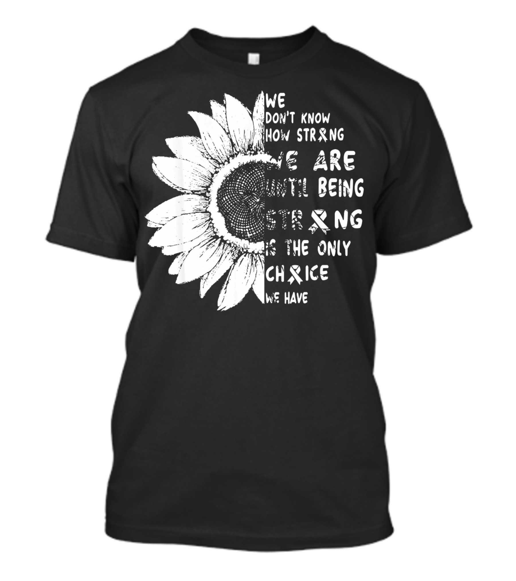We Don't Know How Strong We Are Until Being Strong Is The Only Choice We Have Lung Cancer Awareness T-Shirt