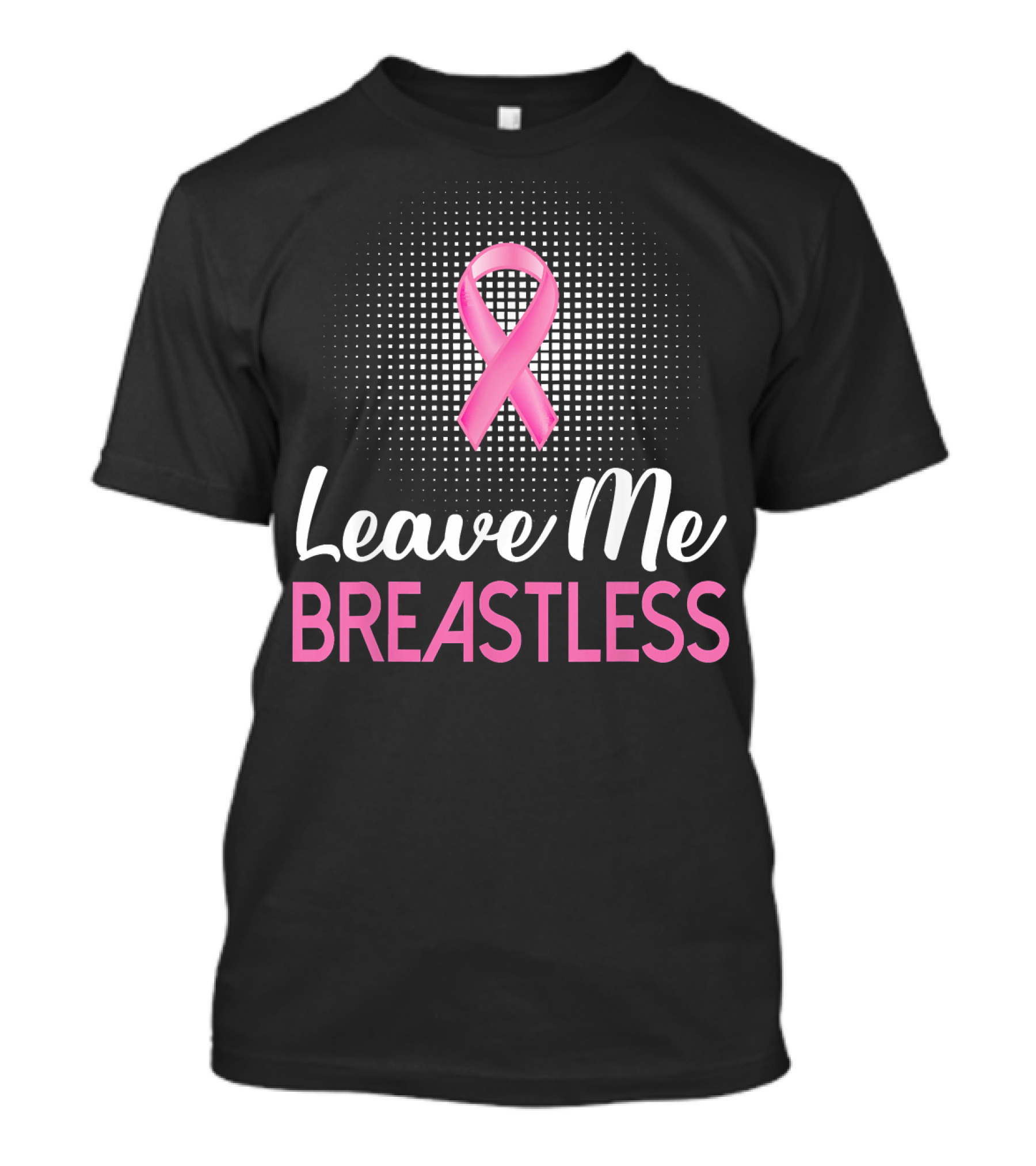 Leave Me Breastless Pink Ribbon Mastectomy Breast Awareness T-Shirt