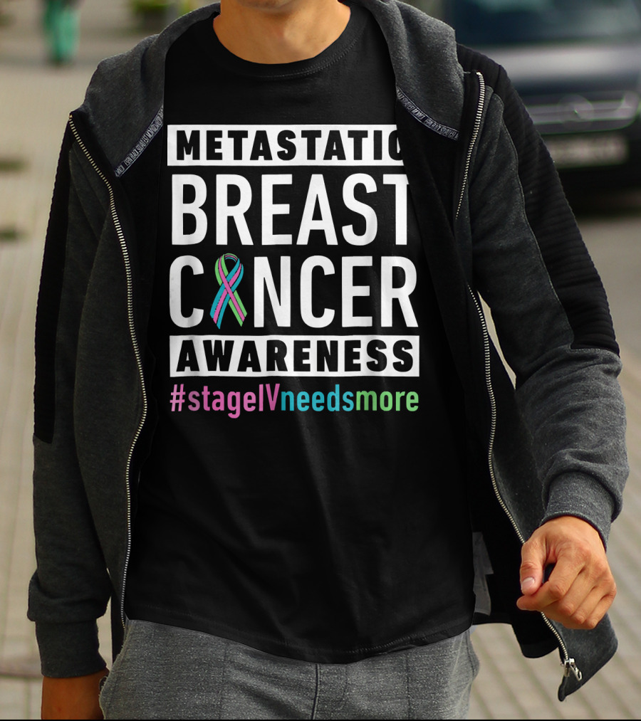 Metastatic Breast Cancer Awareness Stage IV Needs More T-Shirt