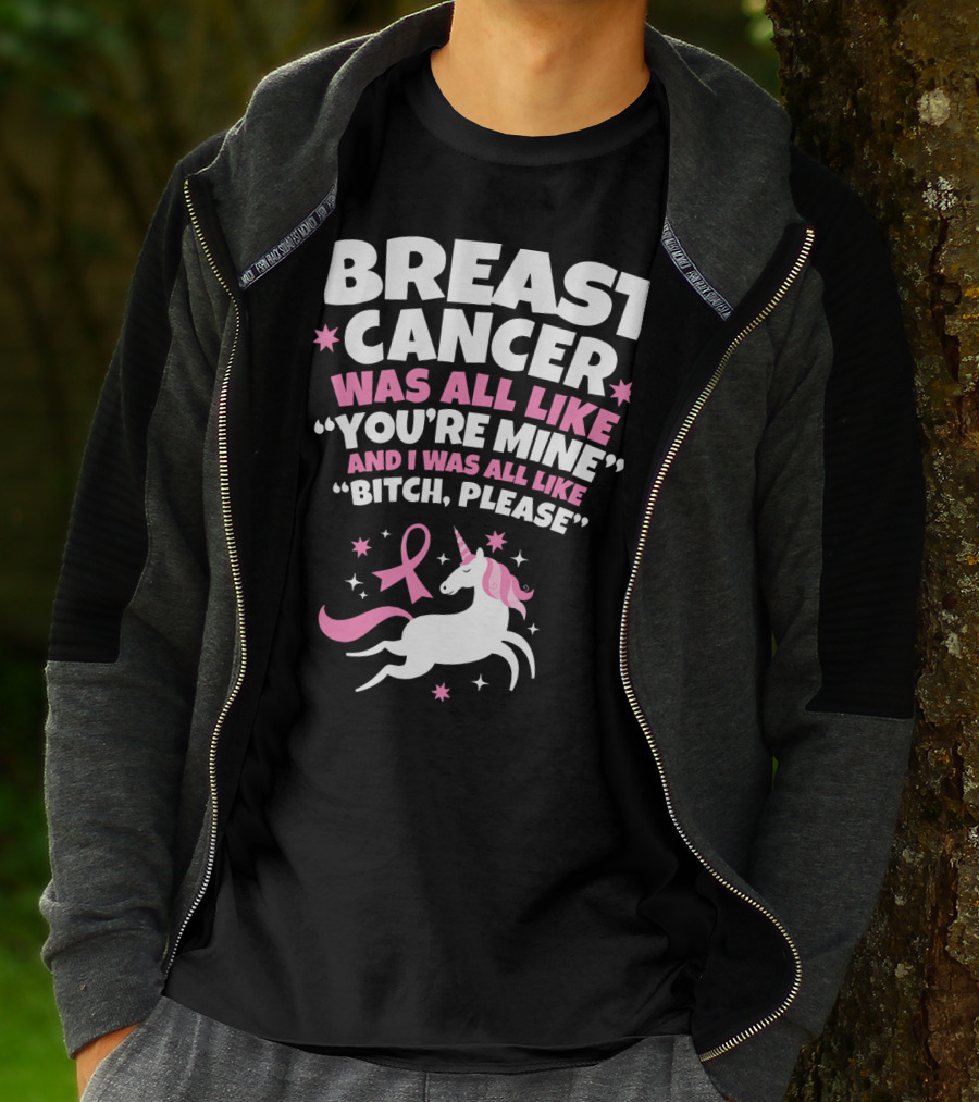 Breast Cancer Was All Like You're Mine And I Was All Like Bitch Please Unicorn T-Shirt