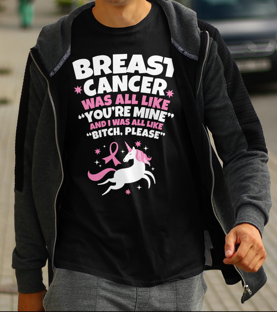 Breast Cancer Was All Like You're Mine And I Was All Like Bitch Please Unicorn T-Shirt