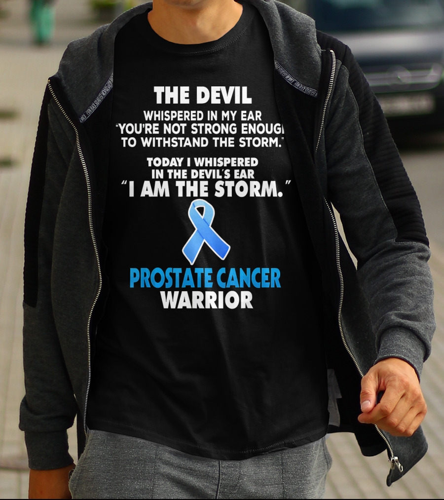 THE DEVIL WHISPERED IN MY EAR YOU'RE NOT STRONG ENOUGH TO WITHSTAND THE STORM TODAY I WHISPERED IN THE DEVIL'S EAR I AM THE STORM PROSTATE CANCER WARRIOR T-Shirt