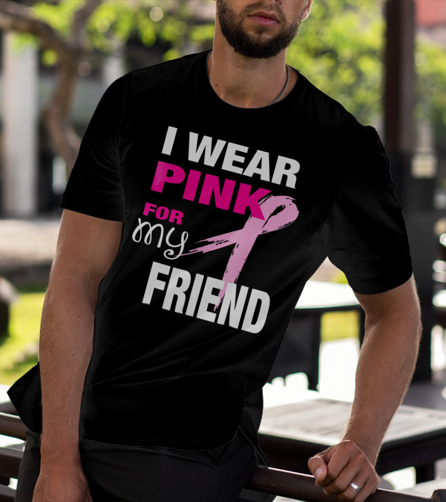 I Wear Pink For My Friend Breast Cancer Awareness T-Shirt
