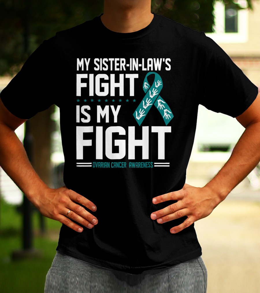 My Sister-In-Law's Fight Is My Fight Ovarian Cancer Awareness T-Shirt