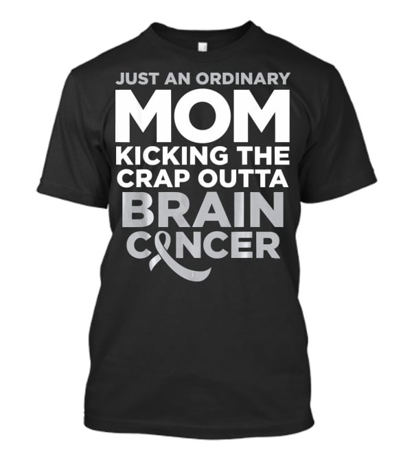 Just An Ordinary Mom Kicking The Crap Outta Brain Cancer T-Shirt