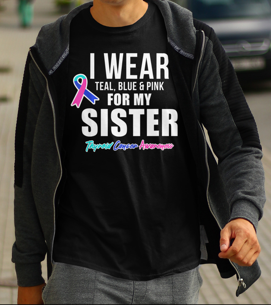 I Wear Teal, Blue And Pink For My Sister Thyroid Cancer Awareness T-Shirt