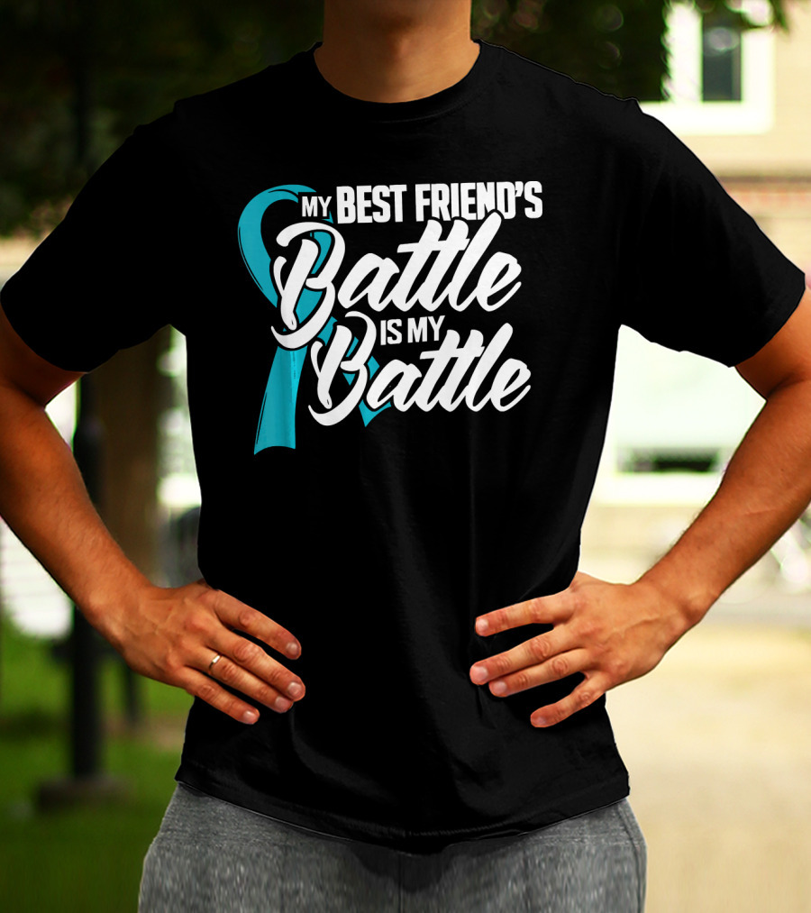 My Best Friend's Battle Is My Battle Ovarian Cancer Awareness T-Shirt