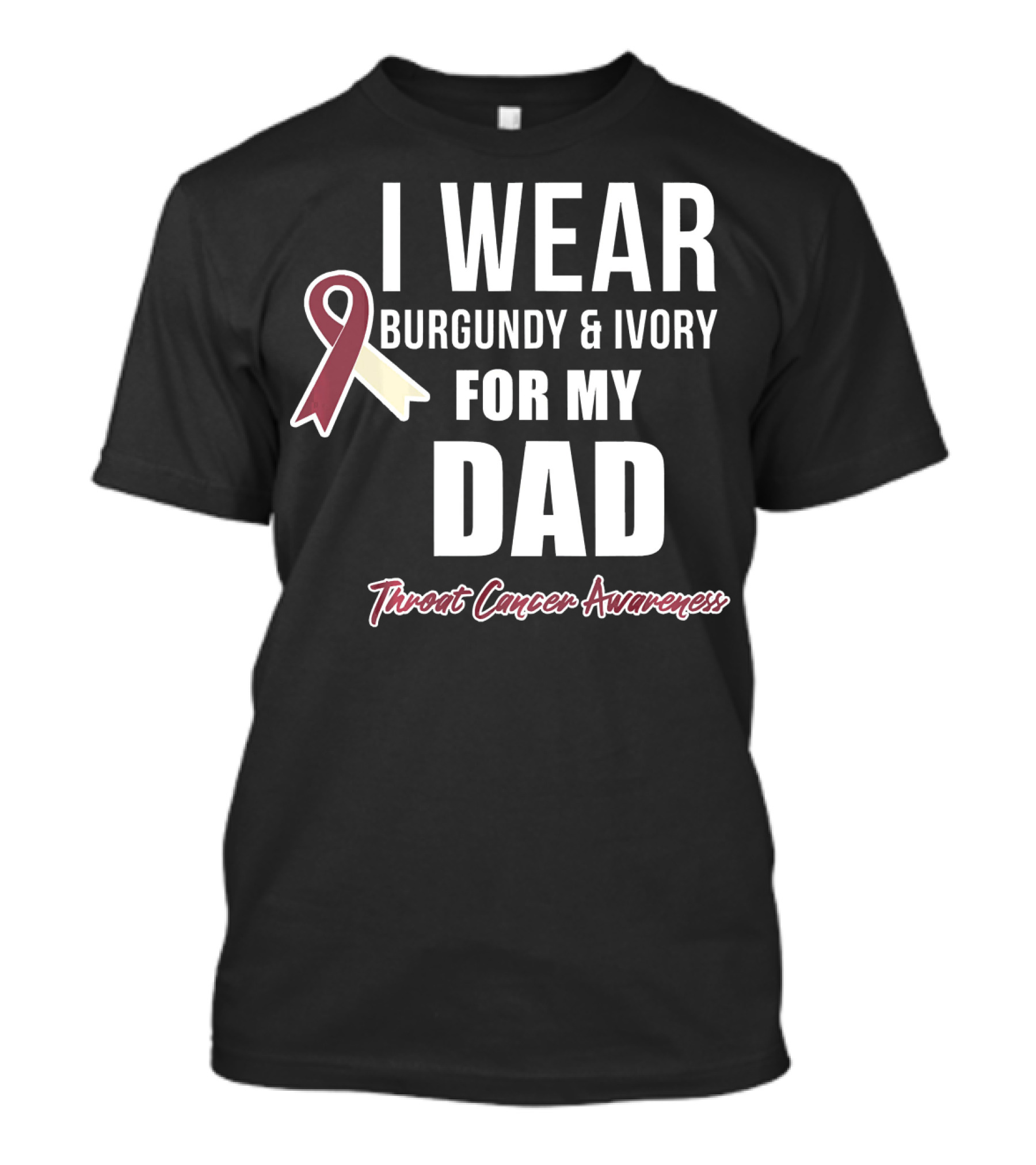 I Wear Burgundy And Ivory For My Dad Throat Cancer Awareness T-Shirt