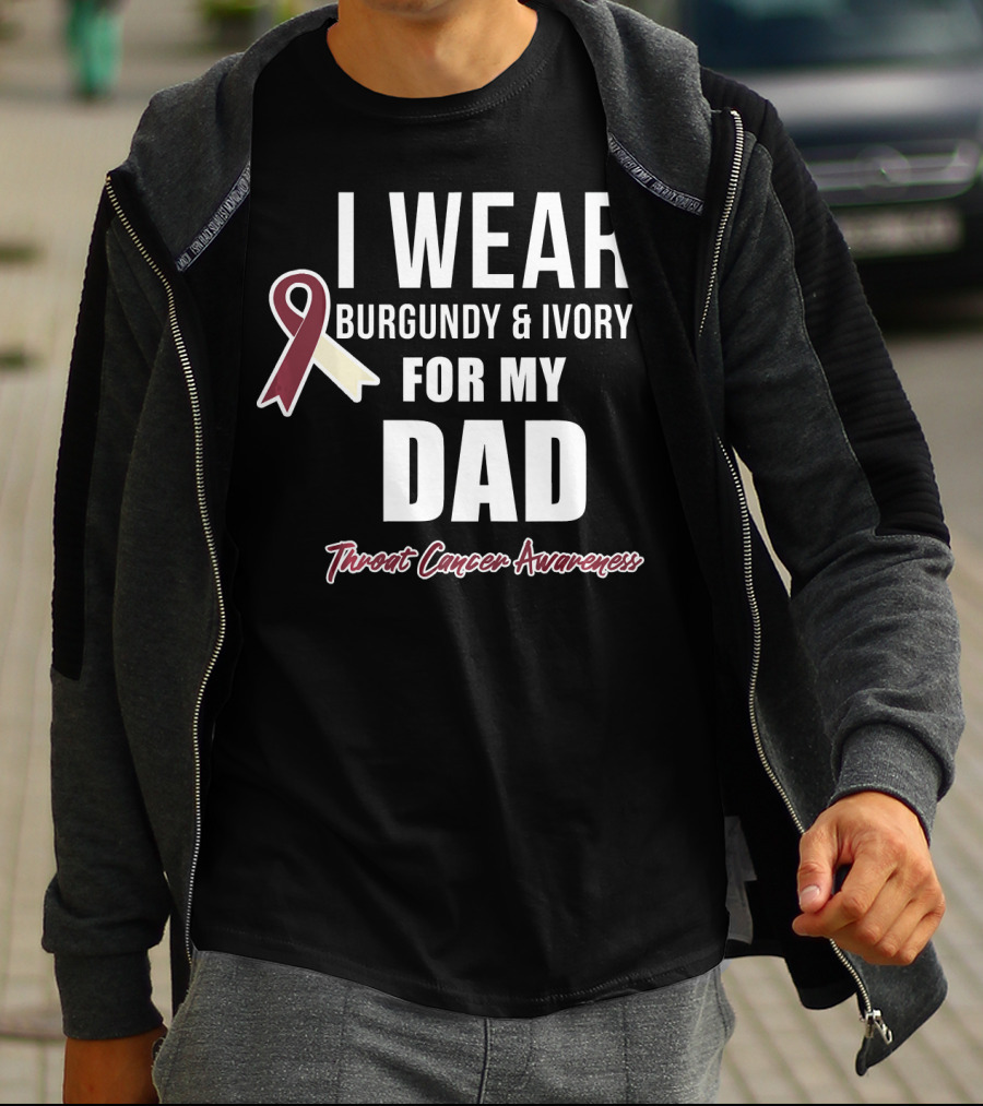 I Wear Burgundy And Ivory For My Dad Throat Cancer Awareness T-Shirt