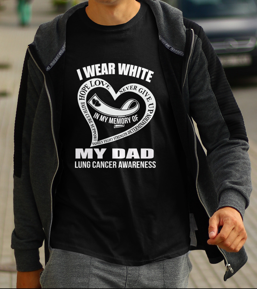 I Wear White Hope Love Faith Cure Support My Dad Lung Cancer Awareness T-Shirt