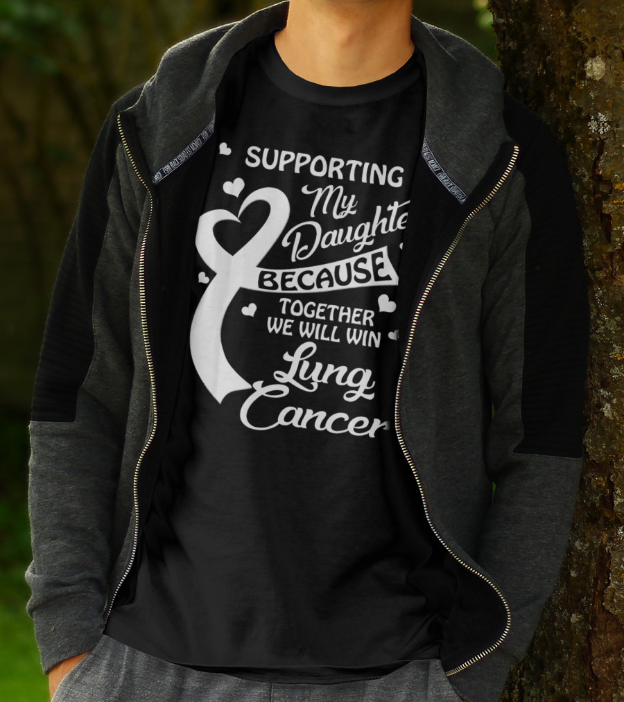 Supporting My Daughter Because Together We Will Win Lung Cancer T-Shirt