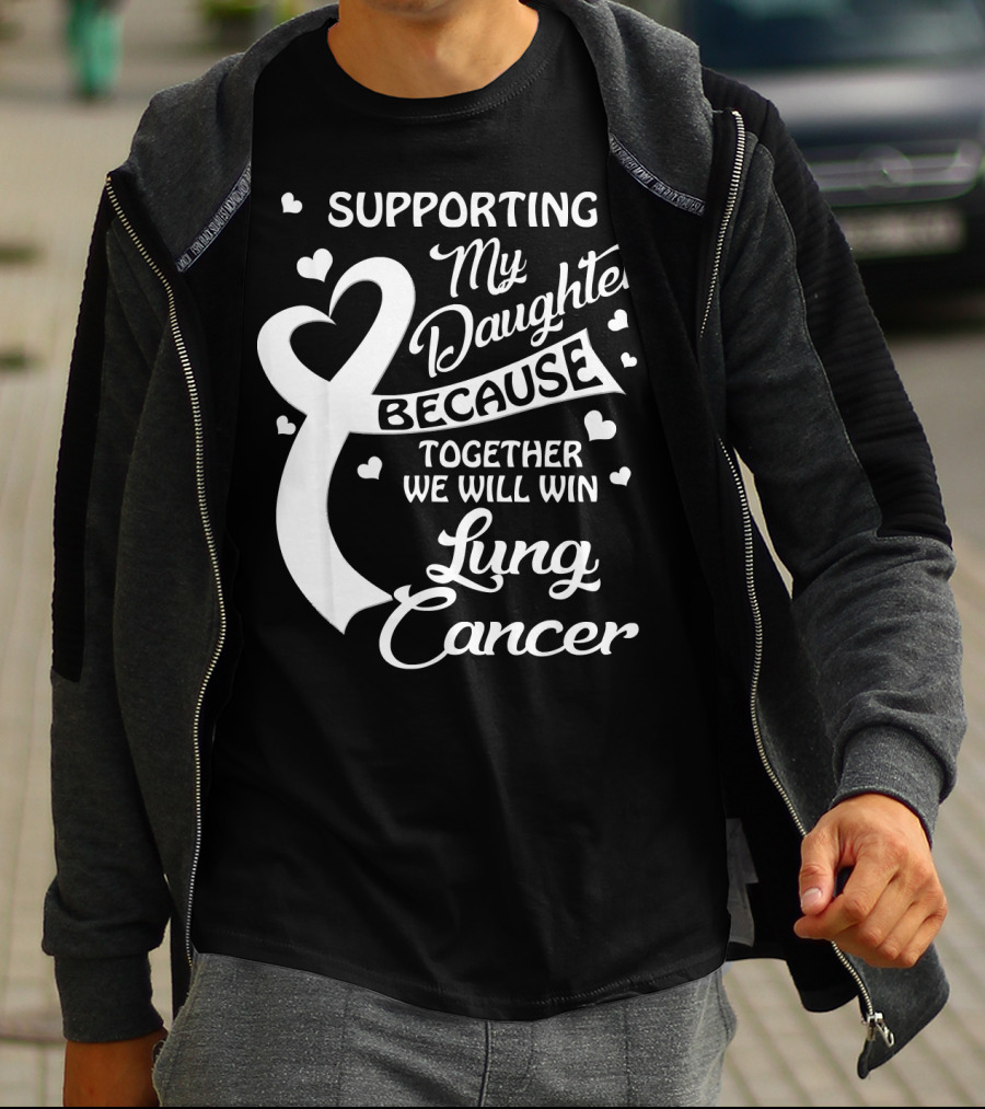 Supporting My Daughter Because Together We Will Win Lung Cancer T-Shirt