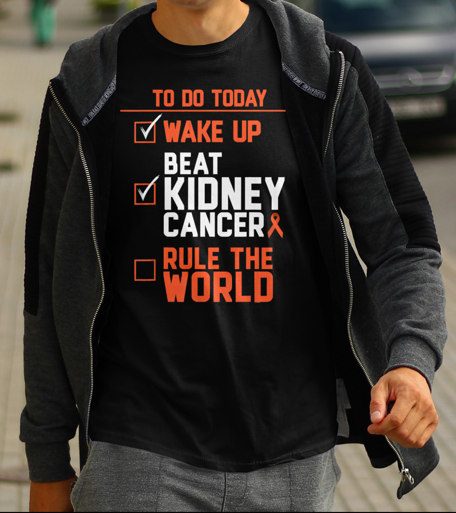 TO DO TODAY WAKE UP BEAT KIDNEY CANCER RULE THE WORLD T-Shirt