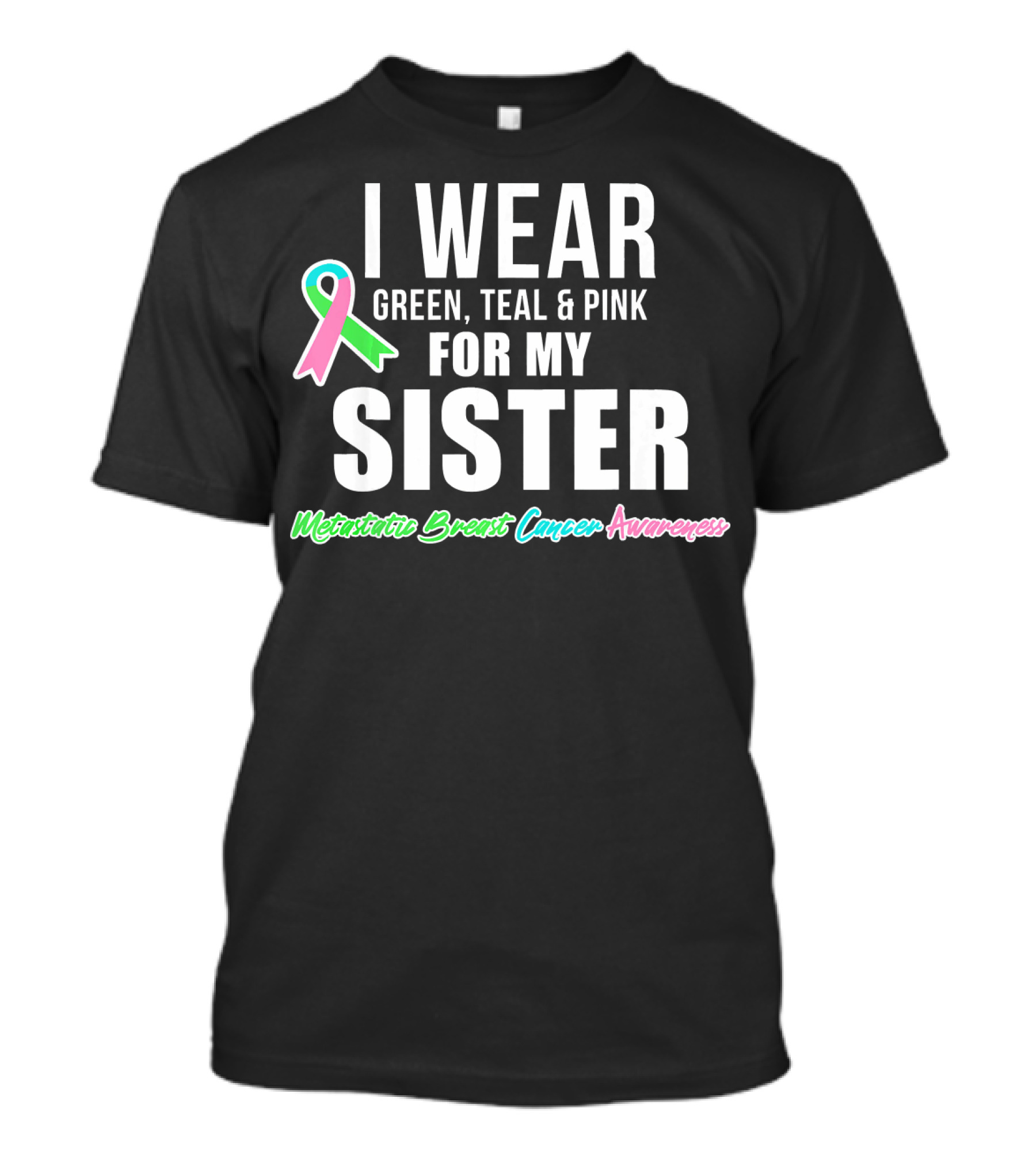 I Wear Green Teal Pink For My Sister Metastatic Breast Cancer Awareness T-Shirt