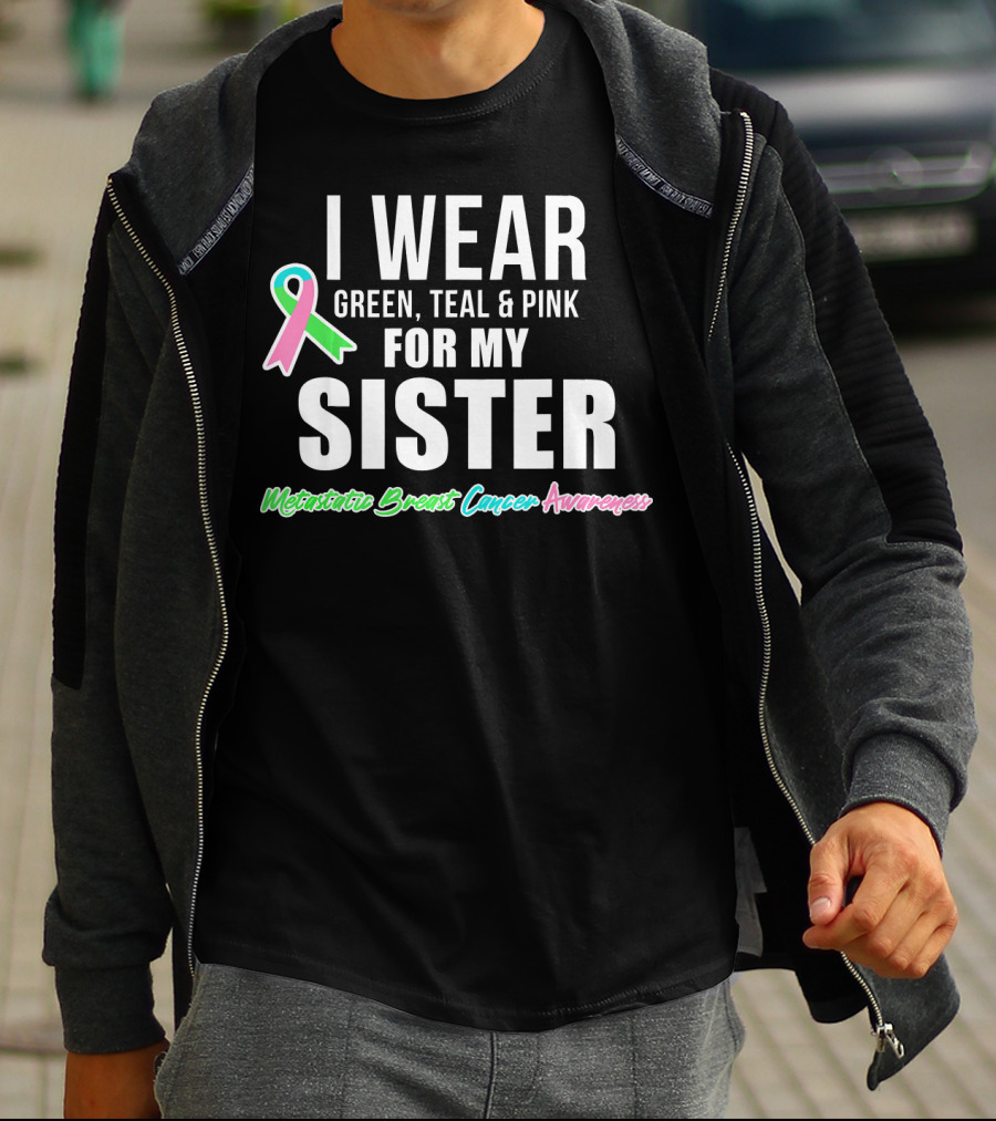 I Wear Green Teal Pink For My Sister Metastatic Breast Cancer Awareness T-Shirt