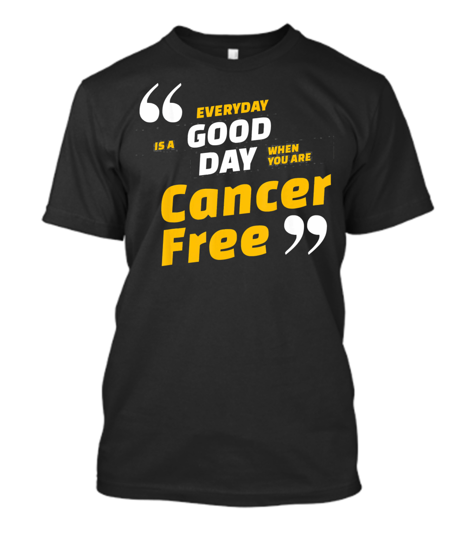 Everyday Is A Good Day When You Are Cancer Free T-Shirt