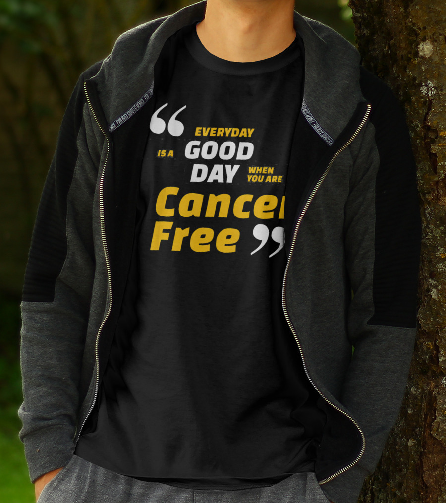 Everyday Is A Good Day When You Are Cancer Free T-Shirt