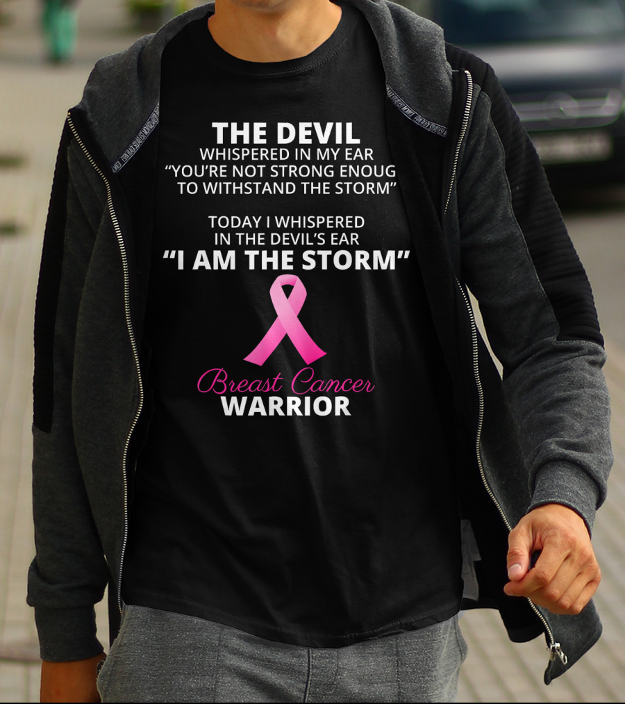 THE DEVIL WHISPERED IN MY EAR TODAY I WHISPERED IN THE DEVIL'S EAR I AM THE STORM Breast Cancer Warrior T-Shirt