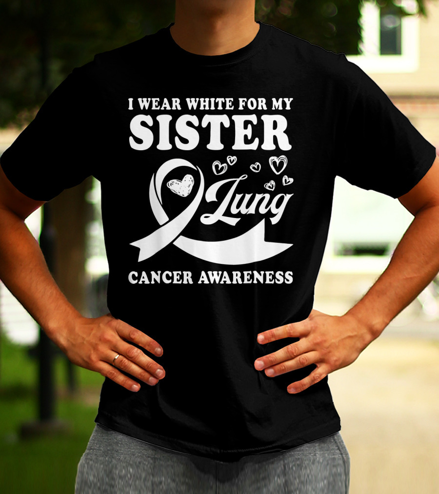 I Wear White For My Sister Lung Cancer Awareness T-Shirt