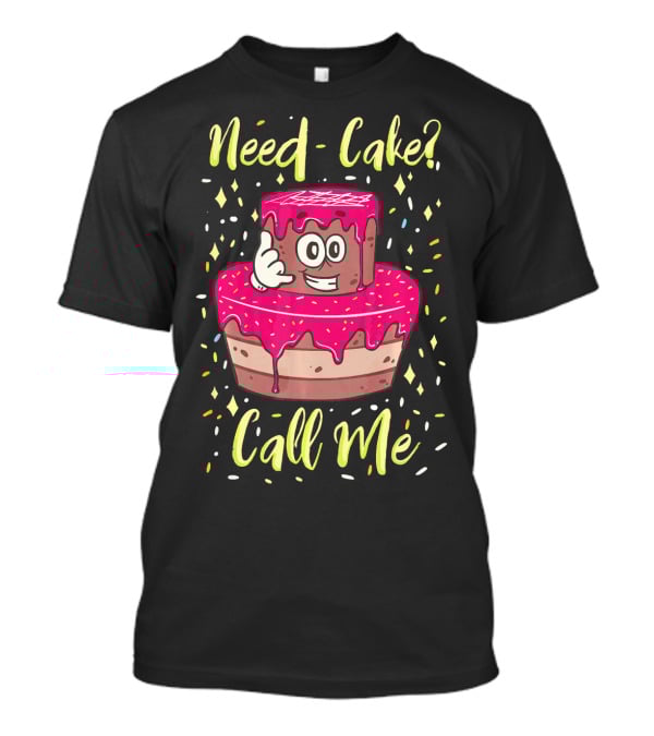 Need Cake? Call Me Funny Baking Cake Character T-Shirt