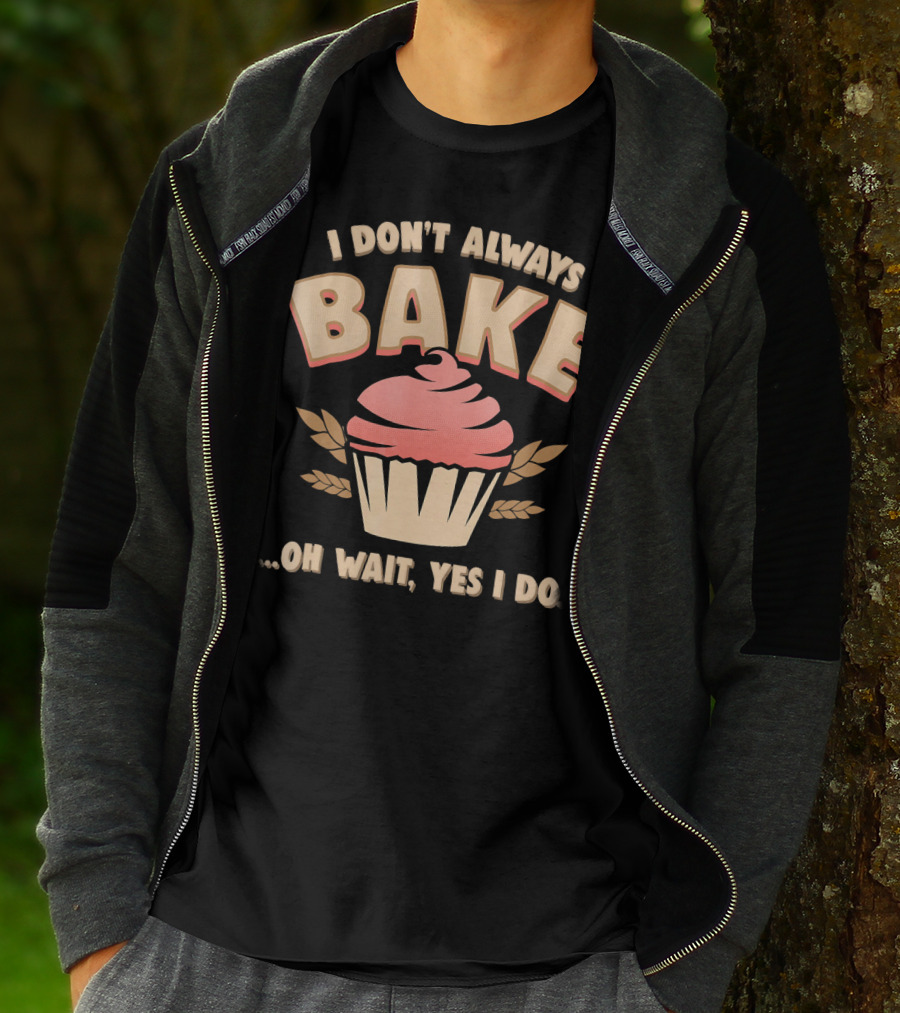 I Don't Always Bake Cupcake Oh Wait Yes I Do T-Shirt