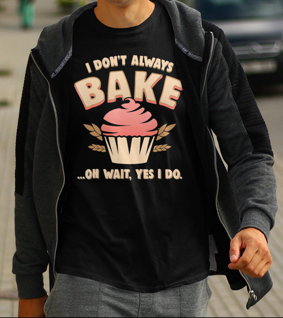 I Don't Always Bake Cupcake Oh Wait Yes I Do T-Shirt
