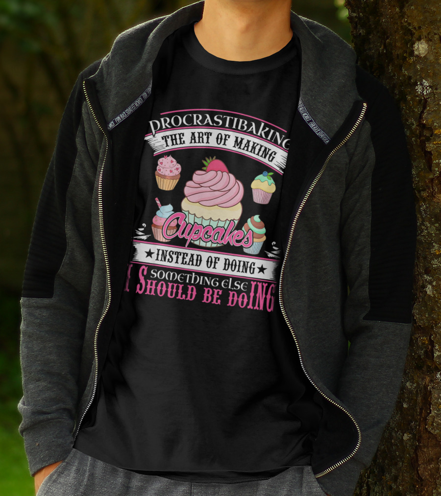 Procrastibaking The Art Of Making Cupcakes Instead Of Doing Something Else I Should Be Doing T-Shirt