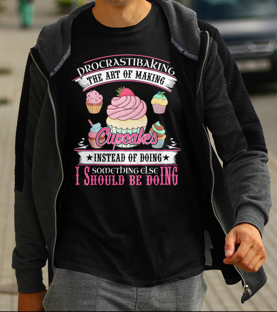Procrastibaking The Art Of Making Cupcakes Instead Of Doing Something Else I Should Be Doing T-Shirt