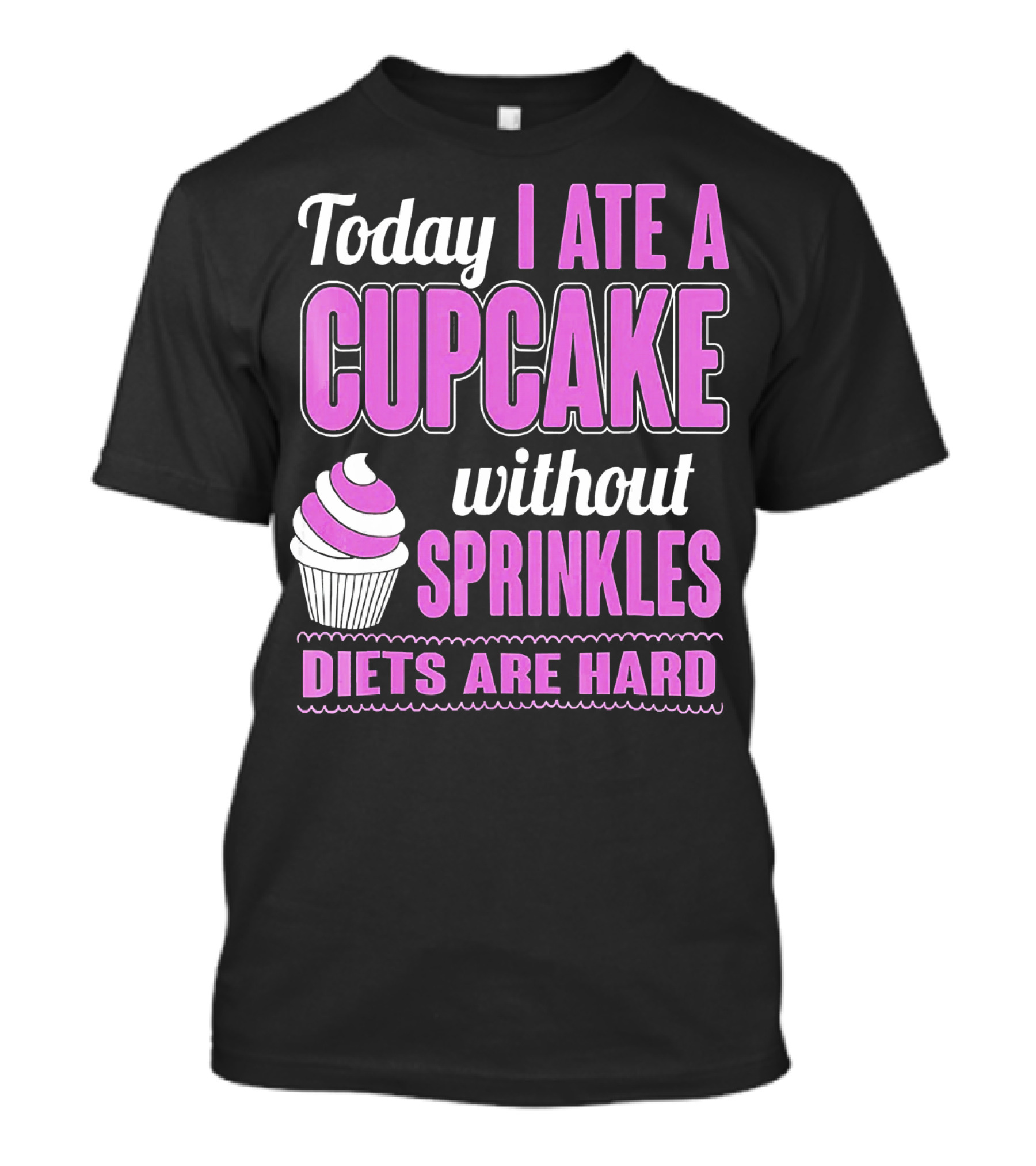 Today I Ate A Cupcake Without Sprinkles Diets Are Hard T-Shirt
