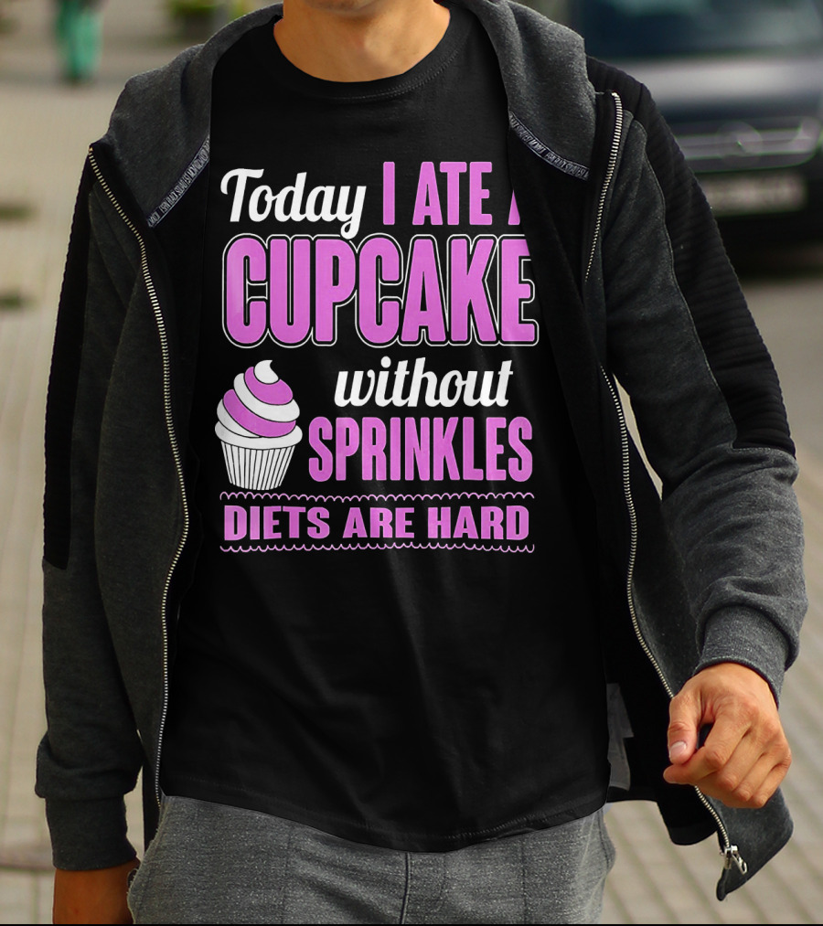 Today I Ate A Cupcake Without Sprinkles Diets Are Hard T-Shirt