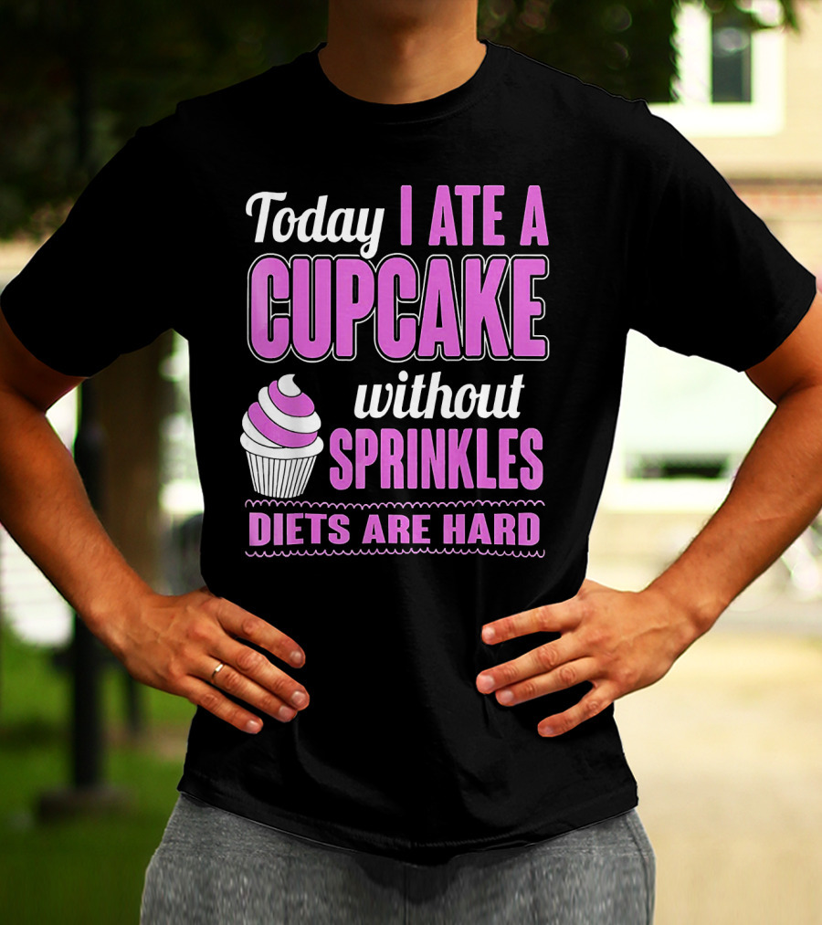 Today I Ate A Cupcake Without Sprinkles Diets Are Hard T-Shirt