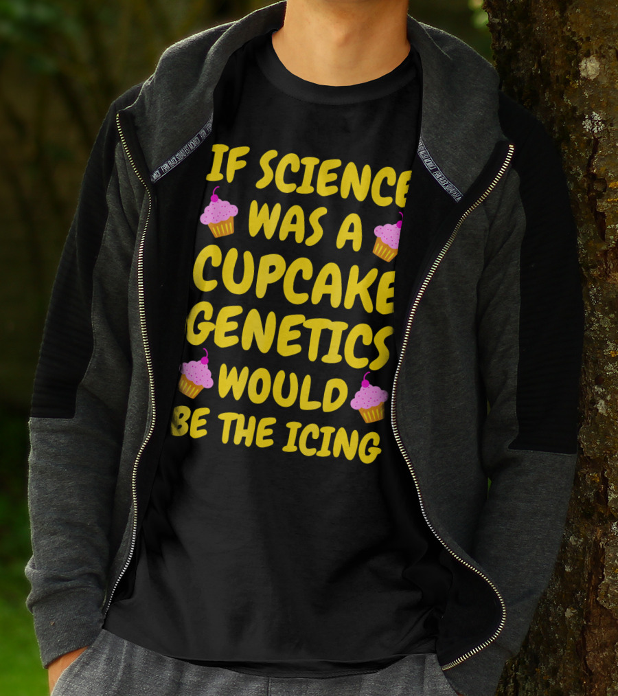 If Science Was A Cupcake Genetics Would Be The Icing T-Shirt