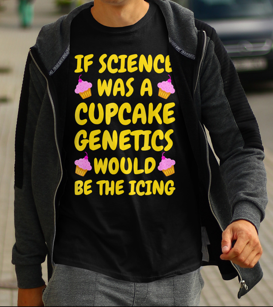 If Science Was A Cupcake Genetics Would Be The Icing T-Shirt