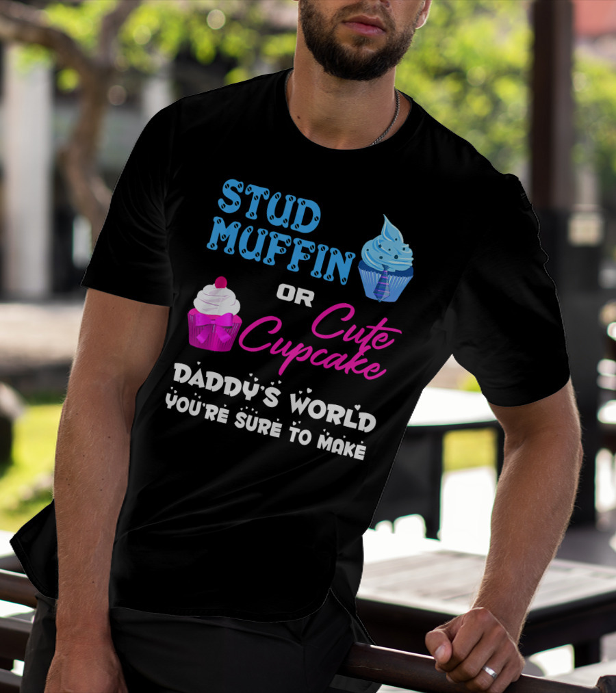 Stud Muffin Or Cute Cupcake Daddy's World You're Sure To Make T-Shirt