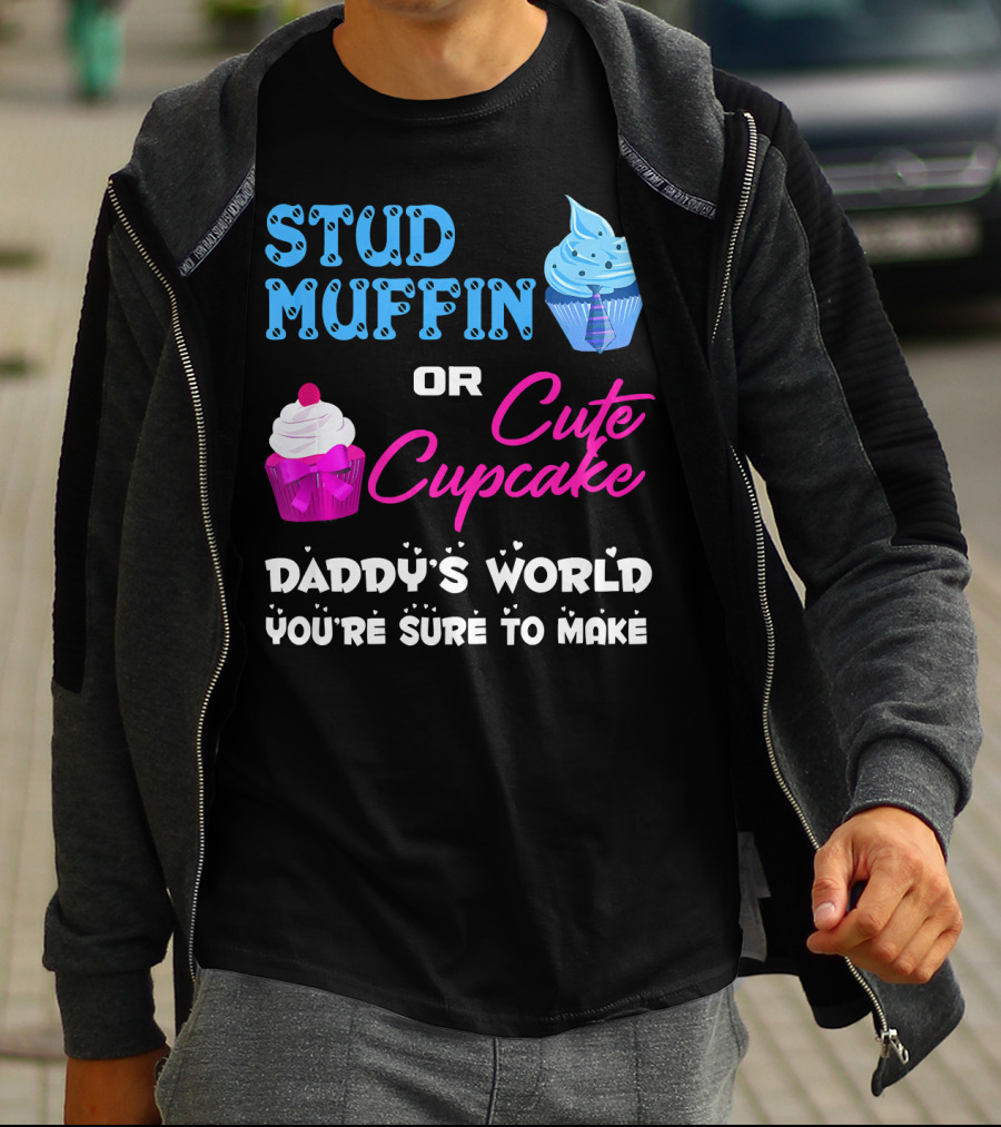Stud Muffin Or Cute Cupcake Daddy's World You're Sure To Make T-Shirt