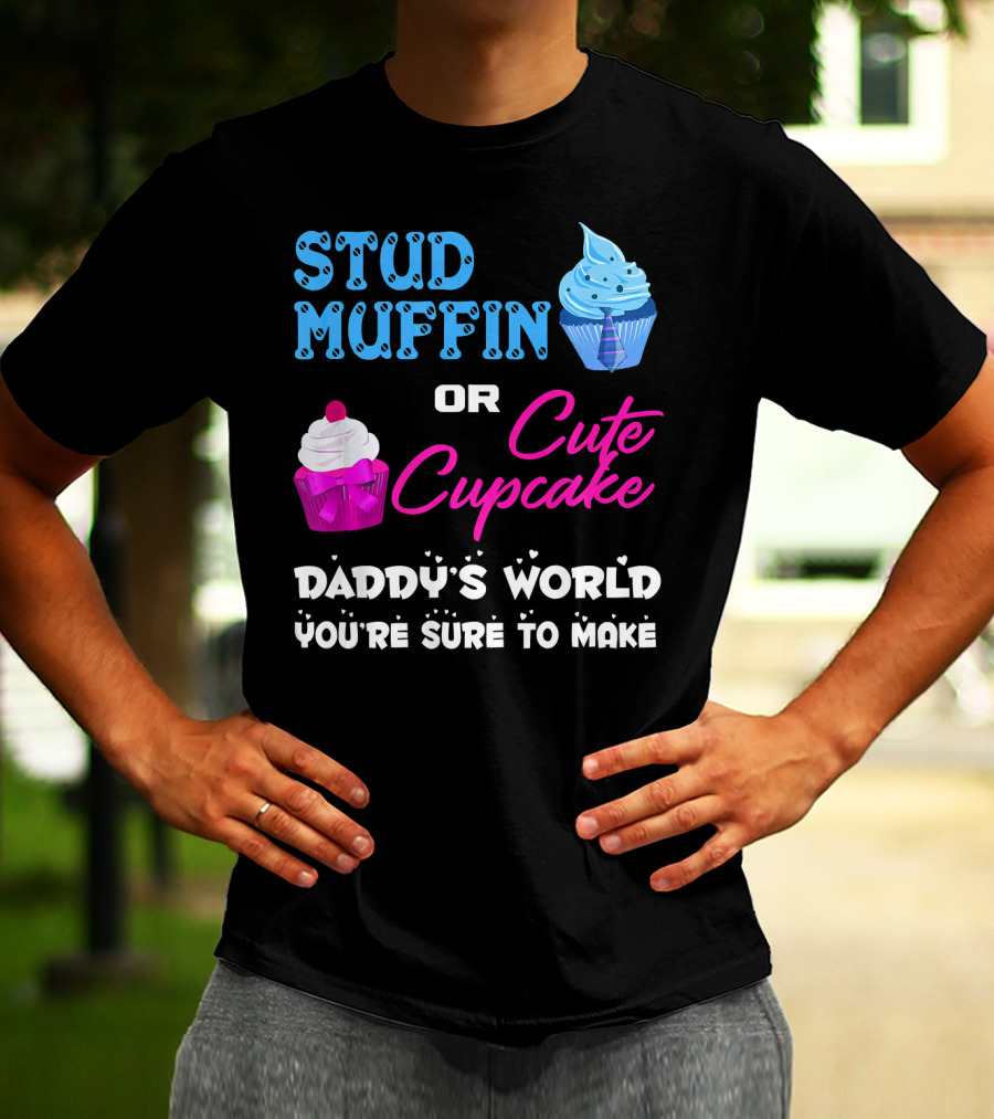 Stud Muffin Or Cute Cupcake Daddy's World You're Sure To Make T-Shirt