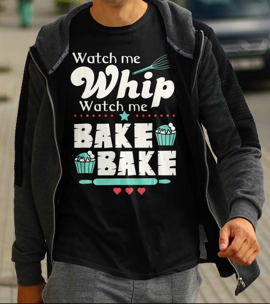 Watch Me Whip Watch Me Bake Bake Cupcake Funny Baking Lover T-Shirt