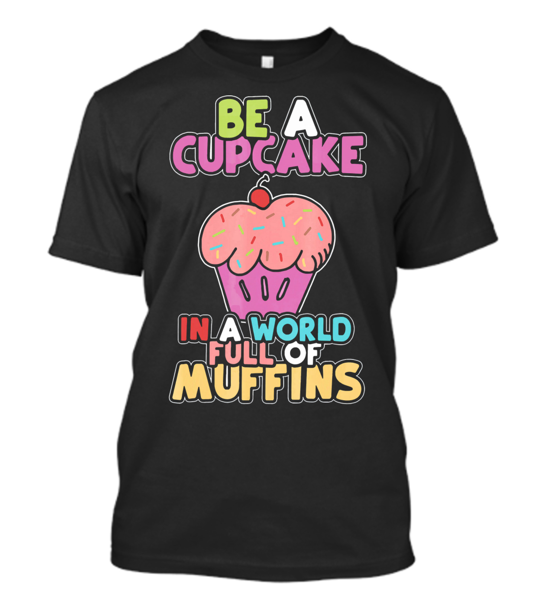 Be A Cupcake In A World Full Of Muffins T-Shirt