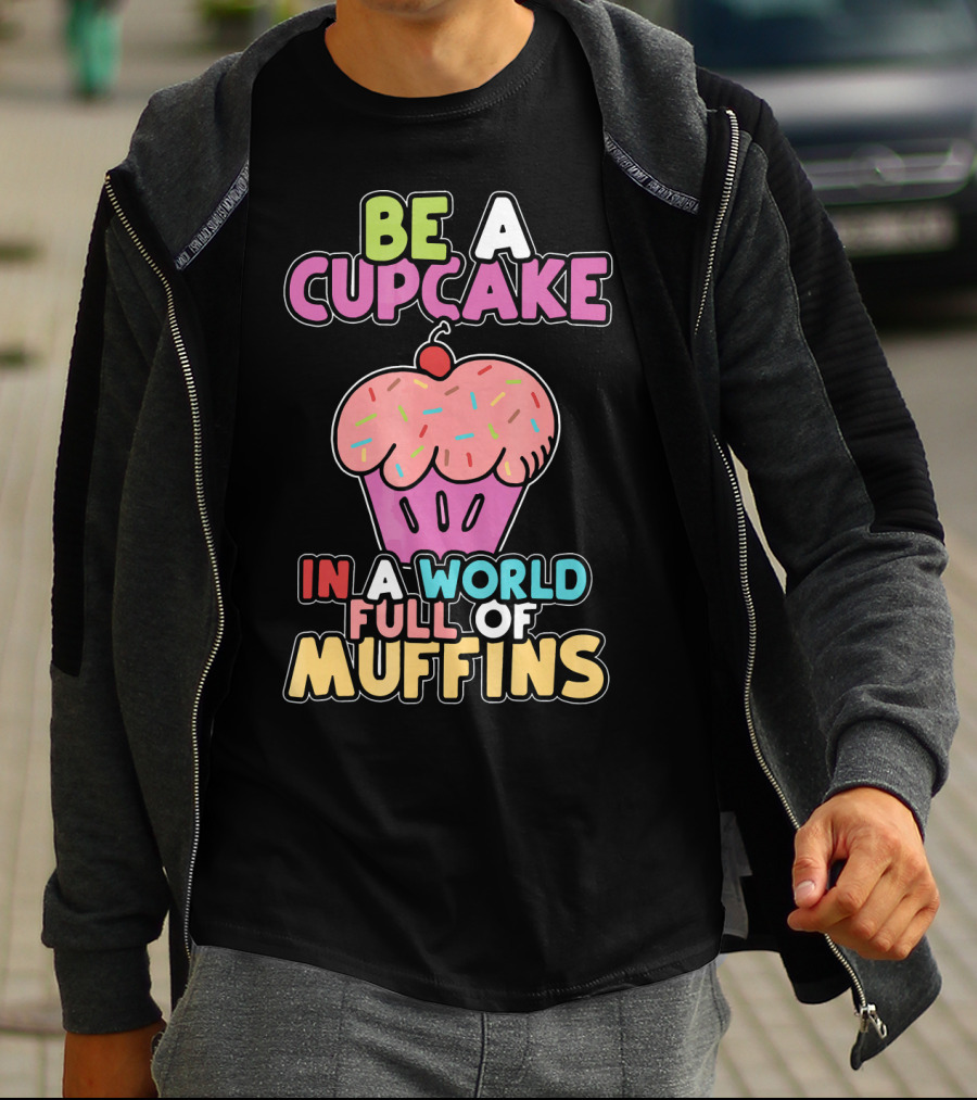 Be A Cupcake In A World Full Of Muffins T-Shirt